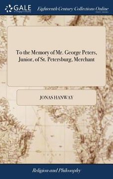 portada To the Memory of Mr. George Peters, Junior, of St. Petersburg, Merchant (en Inglés)