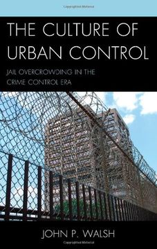 portada The Culture of Urban Control: Jail Overcrowding in the Crime Control Era (Issues in Crime and Justice)