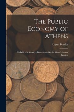 portada The Public Economy of Athens: To Which Is Added, a Dissertation On the Silver Mines of Laurion (en Inglés)