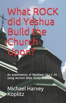 portada What ROCK did Yeshua Build the Church Upon?: An examination of Matthew 16:13-20 using Ancient Bible Study methods