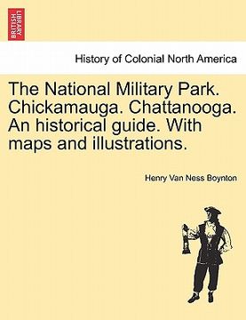 portada the national military park. chickamauga. chattanooga. an historical guide. with maps and illustrations. (in English)