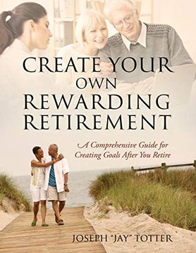 portada Create Your own Rewarding Retirement: A Comprehensive Guide for Creating Goals After you Retire (en Inglés)