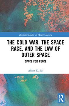 portada The Cold War, the Space Race, and the law of Outer Space: Space for Peace (Routledge Studies in Modern History) (en Inglés)