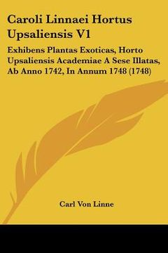 portada caroli linnaei hortus upsaliensis v1: exhibens plantas exoticas, horto upsaliensis academiae a sese illatas, ab anno 1742, in annum 1748 (1748) (in English)