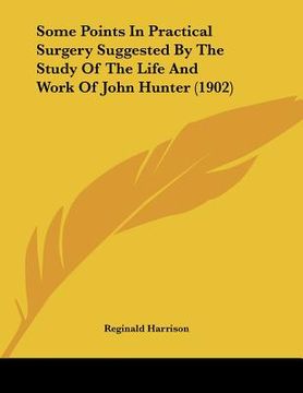 portada some points in practical surgery suggested by the study of the life and work of john hunter (1902) (in English)