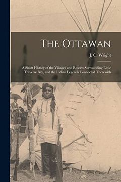 portada The Ottawan: A Short History of the Villages and Resorts Surrounding Little Traverse Bay, and the Indian Legends Connected Therewith (en Inglés)