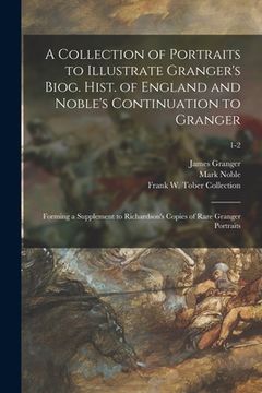 portada A Collection of Portraits to Illustrate Granger's Biog. Hist. of England and Noble's Continuation to Granger: Forming a Supplement to Richardson's Cop (en Inglés)