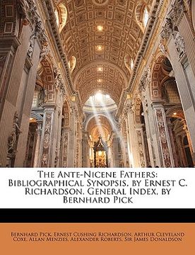 portada the ante-nicene fathers: bibliographical synopsis, by ernest c. richardson. general index, by bernhard pick (en Inglés)
