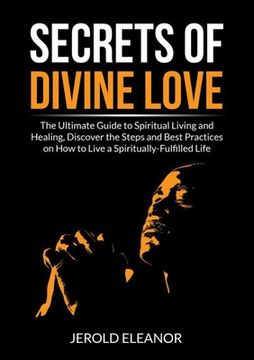 portada Secrets of Divine Love: The Ultimate Guide to Spiritual Living and Healing, Discover the Steps and Best Practices on How to Live a Spiritually (en Inglés)
