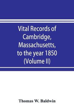 portada Vital records of Cambridge, Massachusetts, to the year 1850 (Volume II) Marriages and Deaths (in English)