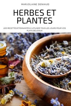 portada Herbes Et Plantes: 1oo Recettes Étonnantes À Utiliser Tous Les Jours Pour Vos Plats Délicieux (en Francés)