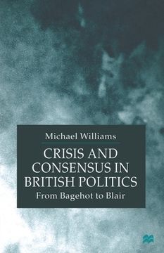 portada Crisis and Consensus in British Politics: From Bagehot to Blair (en Inglés)