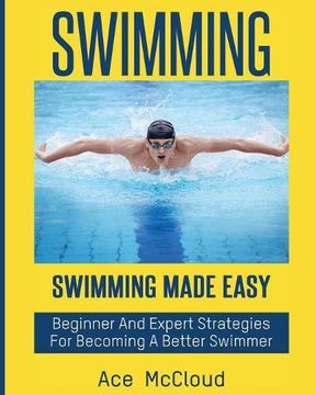portada Swimming: Swimming Made Easy: Beginner and Expert Strategies For Becoming A Better Swimmer (Swimming Secrets Tips Coaching Training Strategy)
