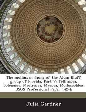 portada The Molluscan Fauna of the Alum Bluff Group of Florida, Part V: Tellinacea, Solenacea, Mactracea, Myacea, Molluscoidea: Usgs Professional Paper 142-E (en Inglés)