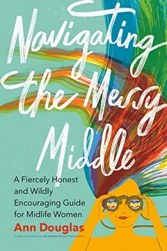 portada Navigating the Messy Middle: A Fiercely Honest and Wildly Encouraging Guide for Midlife Women (en Inglés)