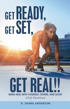 portada Get Ready, Get Set, Get Real!!: Being Real with Yourself, Others, and God!! a Life Devotional