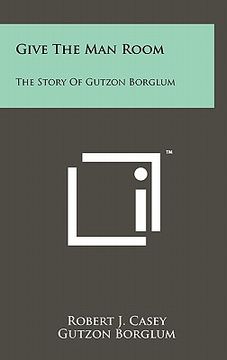 portada give the man room: the story of gutzon borglum (en Inglés)