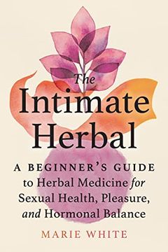portada The Intimate Herbal: A Beginner'S Guide to Herbal Medicine for Sexual Health, Pleasure, and Hormonal Balance (en Inglés)