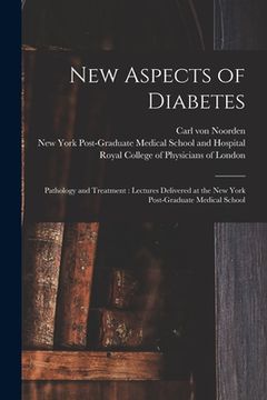 portada New Aspects of Diabetes: Pathology and Treatment: Lectures Delivered at the New York Post-Graduate Medical School (en Inglés)