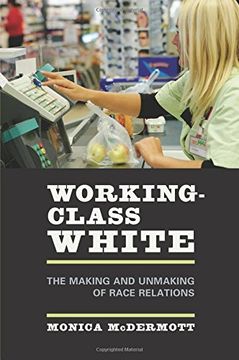 portada Working-Class White: The Making and Unmaking of Race Relations (en Inglés)