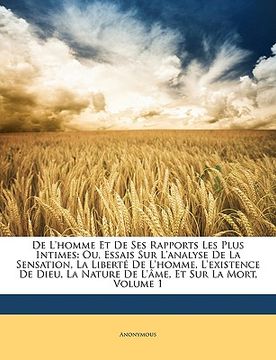 portada de l'homme et de ses rapports les plus intimes: ou, essais sur l'analyse de la sensation, la libert de l'homme, l'existence de dieu, la nature de l'am (en Inglés)