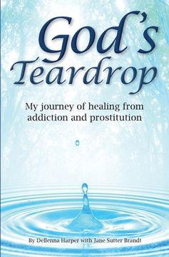 portada God's Teardrop: My journey of healing from addiction and prostitution