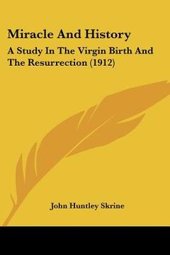 portada miracle and history: a study in the virgin birth and the resurrection (1912) (en Inglés)