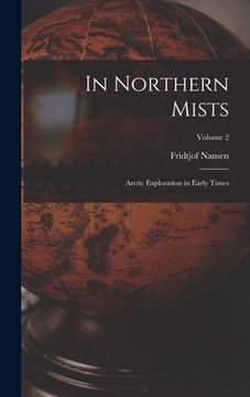 portada In Northern Mists; Arctic Exploration in Early Times; Volume 2 (en Inglés)