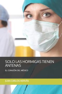 portada Sólo Las Hormigas Tienen Antenas: El Corazón del Médico