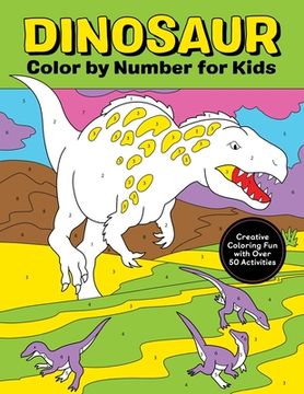 portada Dinosaur Color by Number for Kids: Creative Coloring Fun with Over 50 Activities