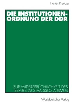 portada Die Institutionenordnung der DDR: Zur Widersprüchlichkeit des Berufs im Staatssozialismus (German Edition)