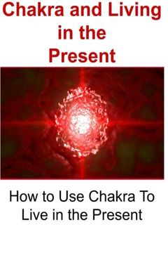 portada Chakra and Living in the Present: How to Use Chakra To Live in the Present: Chakra, Chakra Book, Chakra Guide, Chakra Tips, Chakra Facts