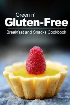 portada Green n' Gluten-Free - Breakfast and Snacks Cookbook: Gluten-Free cookbook series for the real Gluten-Free diet eaters (en Inglés)