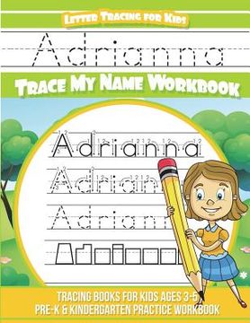 portada Adrianna Letter Tracing for Kids Trace my Name Workbook: Tracing Books for Kids ages 3 - 5 Pre-K & Kindergarten Practice Workbook (in English)