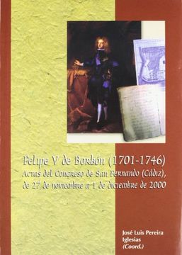 portada Felipe v de Borbon (1701-1746): Actas del Congreso de san Fernand o (Cadiz), de 27 de Diciembre a 1 de Diciembre de 200