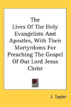 portada the lives of the holy evangelists and apostles, with their martyrdoms for preaching the gospel of our lord jesus christ