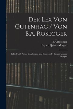 portada Der Lex Von Gutenhag / Von B.A. Rosegger; Edited With Notes, Vocabulary, and Exercises by Bayard Qunicy Morgan (en Inglés)