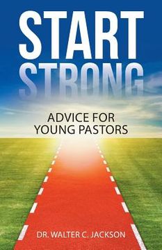 portada Start Strong: Advice for Young Pastors (en Inglés)