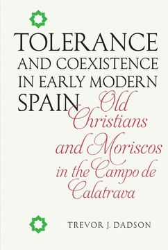 portada Tolerance and Coexistence in Early Modern Spain: Old Christians and Moriscos in the Campo de Calatrava (Monografías a, 334) (en Inglés)