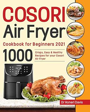 portada Cosori air Fryer Cookbook for Beginners 2021: 1000 Crispy, Easy & Healthy Recipes for Your Cosori air Fryer (en Inglés)