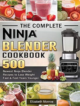 portada The Complete Ninja Blender Cookbook: 500 Newest Ninja Blender Recipes to Lose Weight Fast and Feel Years Younger (in English)