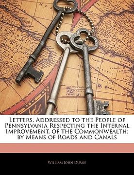 portada letters, addressed to the people of pennsylvania respecting the internal improvement, of the commonwealth; by means of roads and canals (en Inglés)