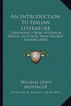 portada an introduction to italian literature: containing a brief historical sketch, selections from the best authors (1878) (in English)