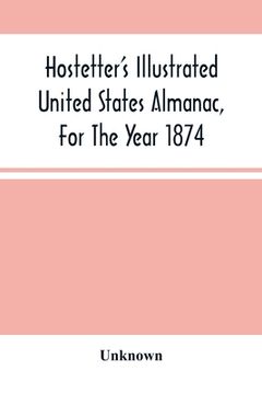 portada Hostetter'S Illustrated United States Almanac, For The Year 1874 (en Inglés)