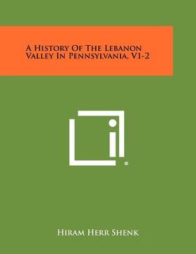portada a history of the lebanon valley in pennsylvania, v1-2 (en Inglés)