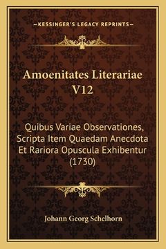 portada Amoenitates Literariae V12: Quibus Variae Observationes, Scripta Item Quaedam Anecdota Et Rariora Opuscula Exhibentur (1730) (en Latin)