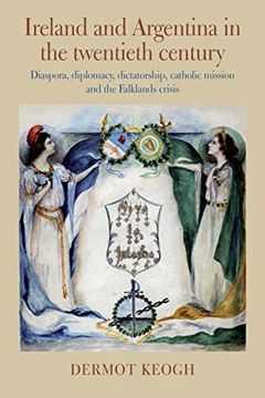 portada Ireland and Argentina in the Twentieth Century: Diaspora, Diplomacy, Dictatorship, Catholic Mission and the Falklands Crisis (en Inglés)