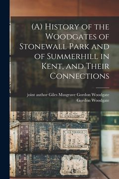 portada (A) History of the Woodgates of Stonewall Park and of Summerhill in Kent, and Their Connections