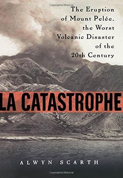 portada La Catastrophe: The Eruption of Mount Pelee, the Worst Volcanic Disaster of the 20Th Century (en Inglés)