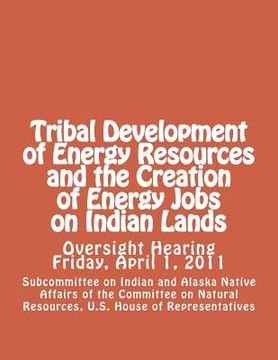 portada Tribal Development of Energy Resources and the Creation of Energy Jobs on Indian Lands (en Inglés)